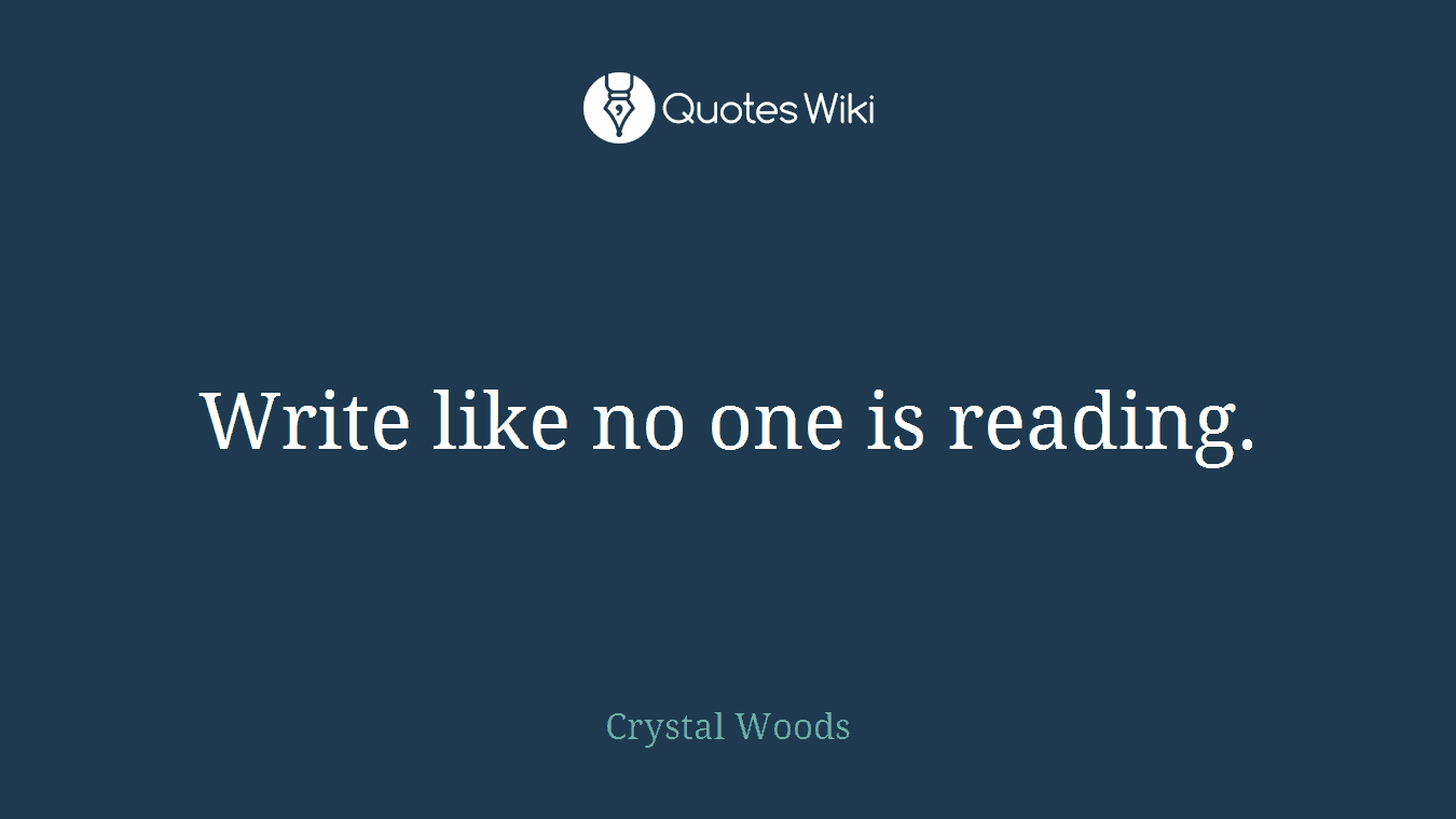 Write like no one is reading.