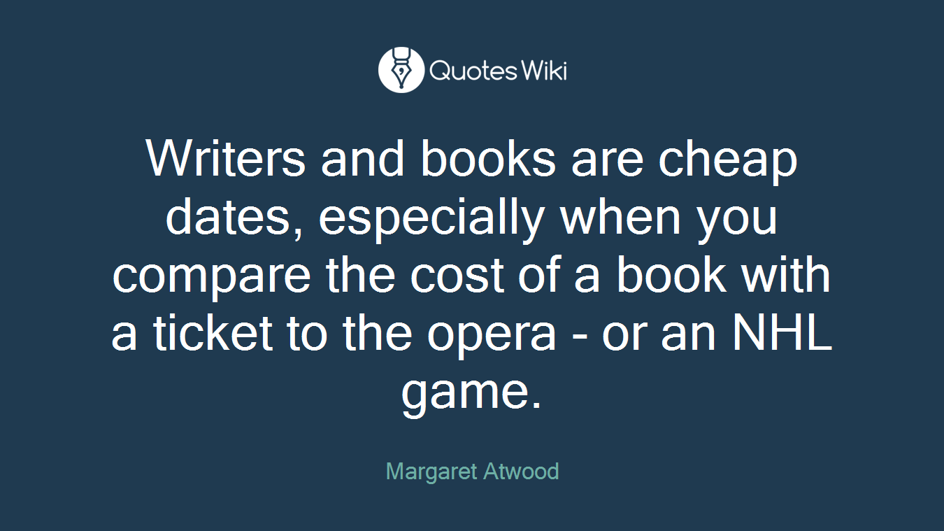 Writers and books are cheap dates, especially when you compare the cost of a book with a ticket to the opera - or an NHL game.