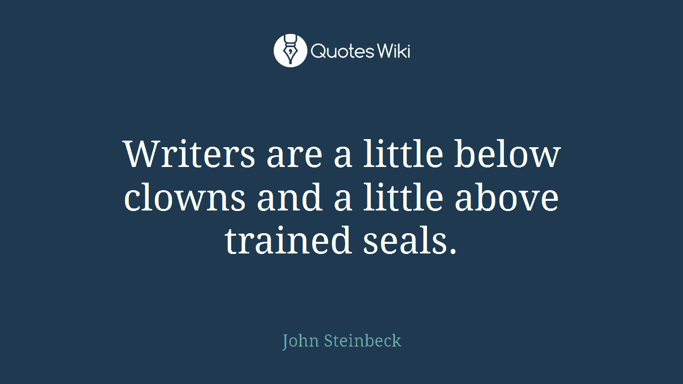 Writers are a little below clowns and a little above trained seals.