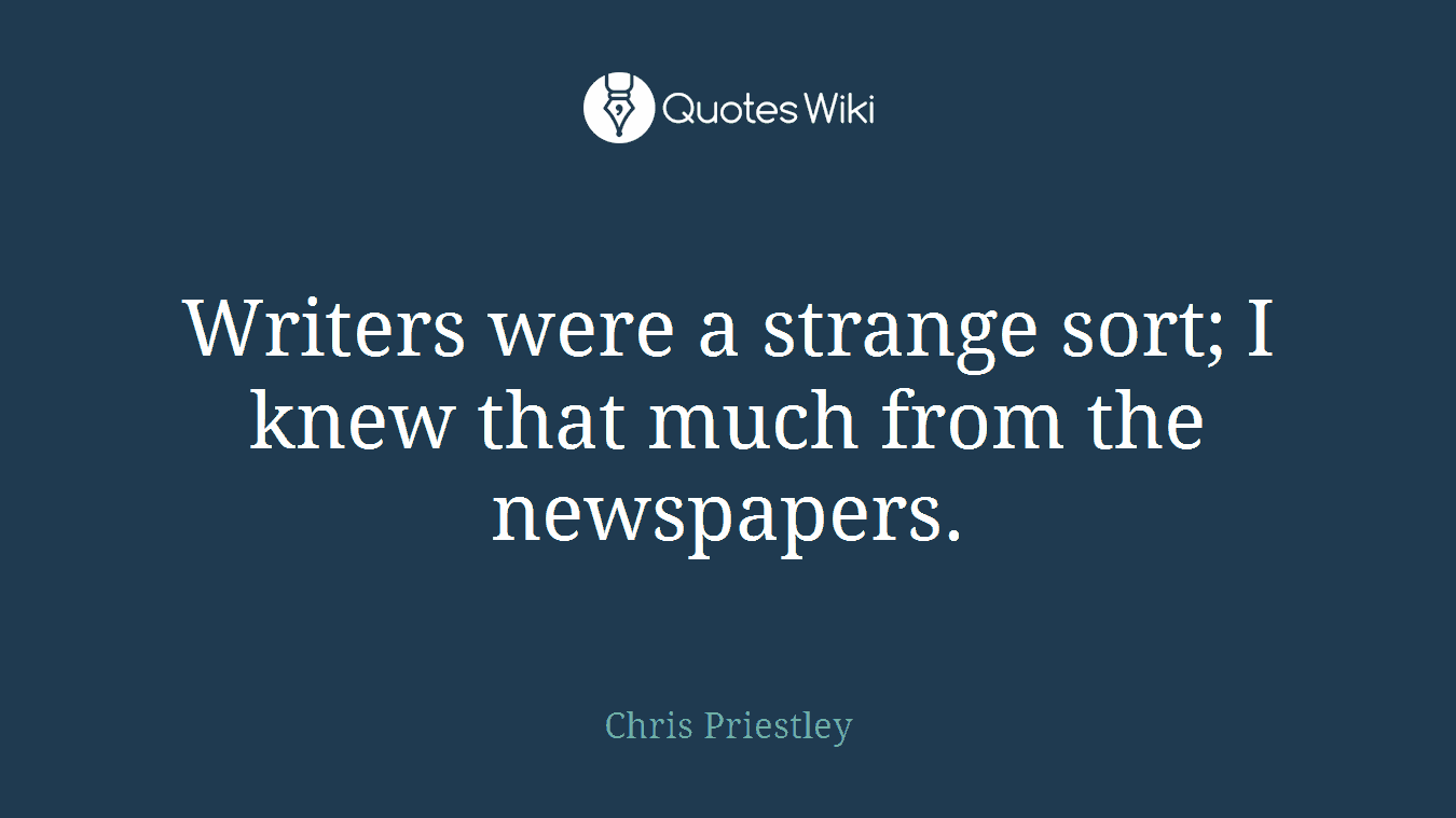 Writers were a strange sort; I knew that much from the newspapers.
