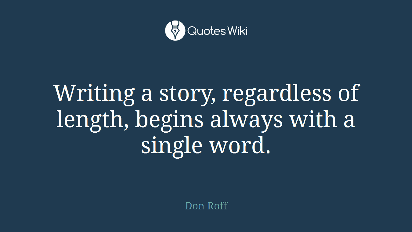 Writing a story, regardless of length, begins always with a single word.