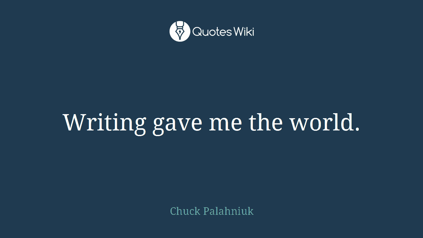 Writing gave me the world.