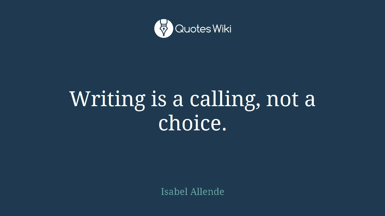 Writing is a calling, not a choice.
