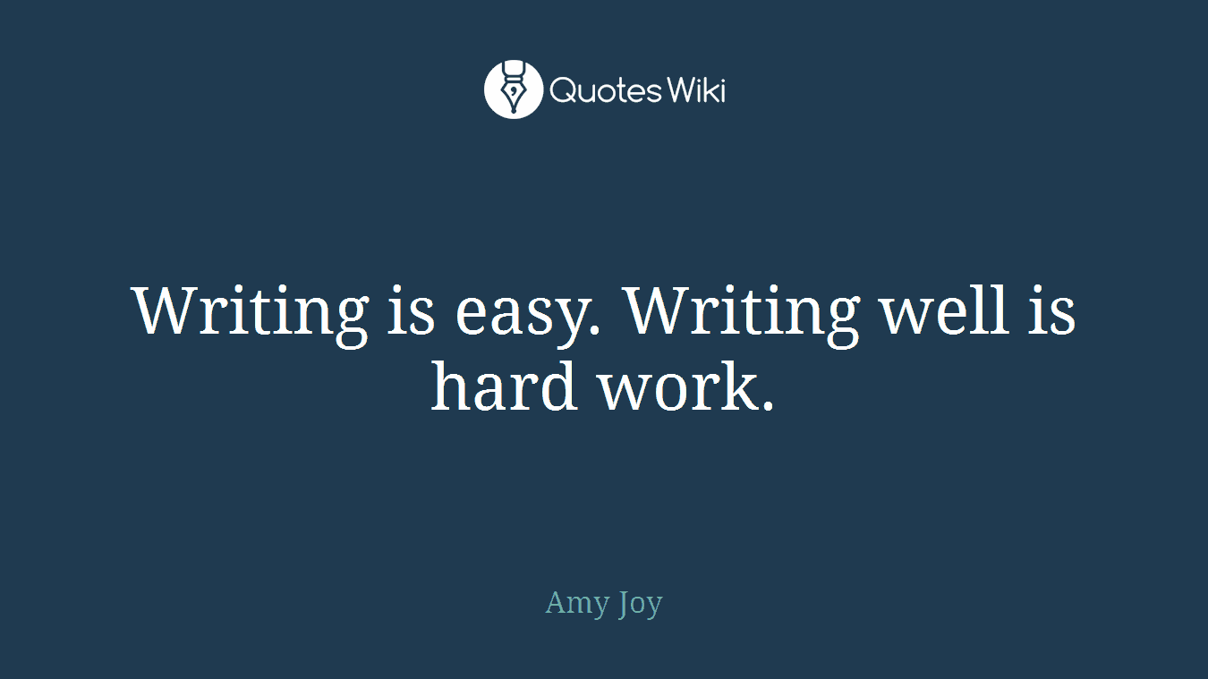 Writing is easy. Writing well is hard work.