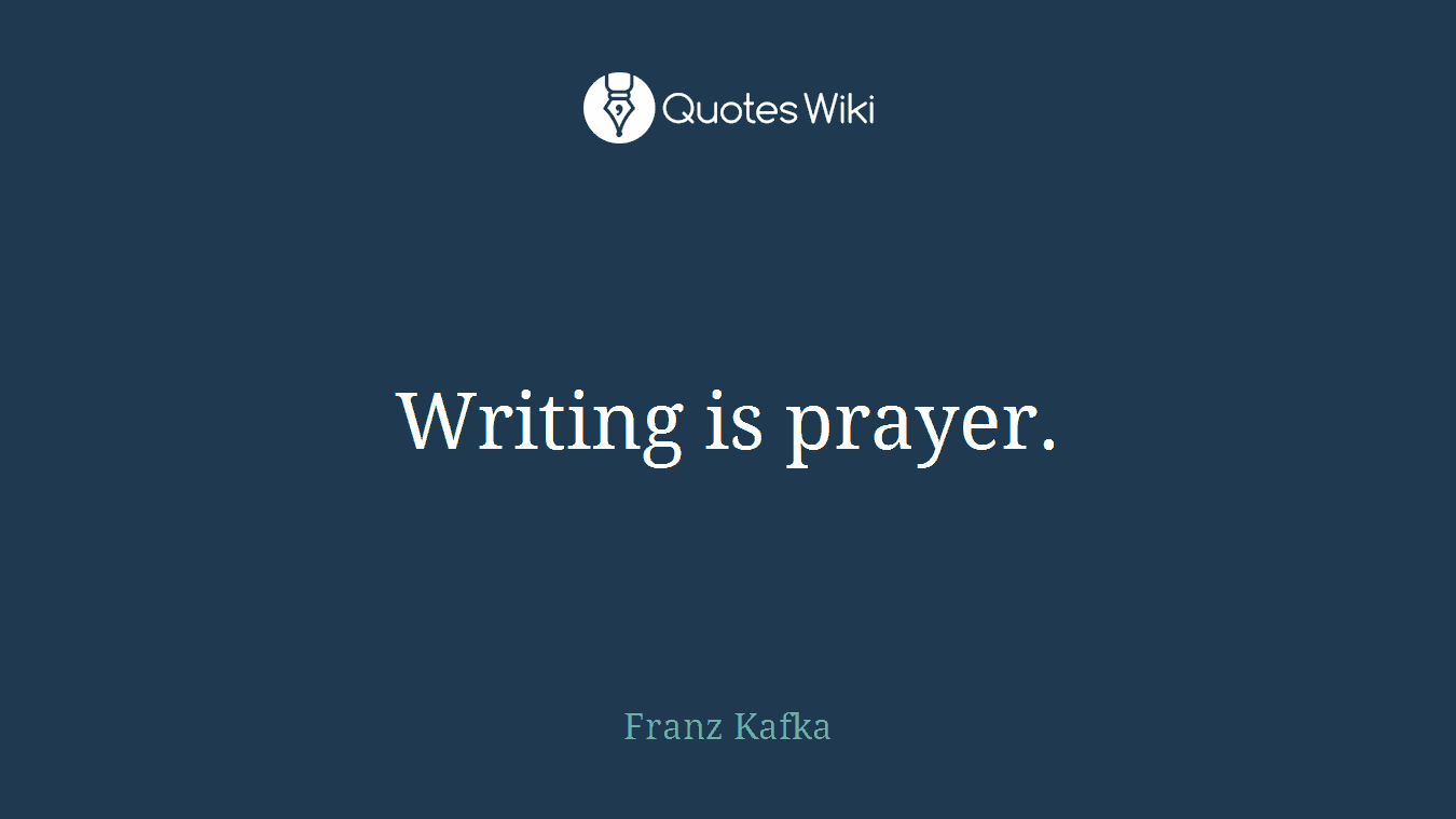 Writing is prayer.