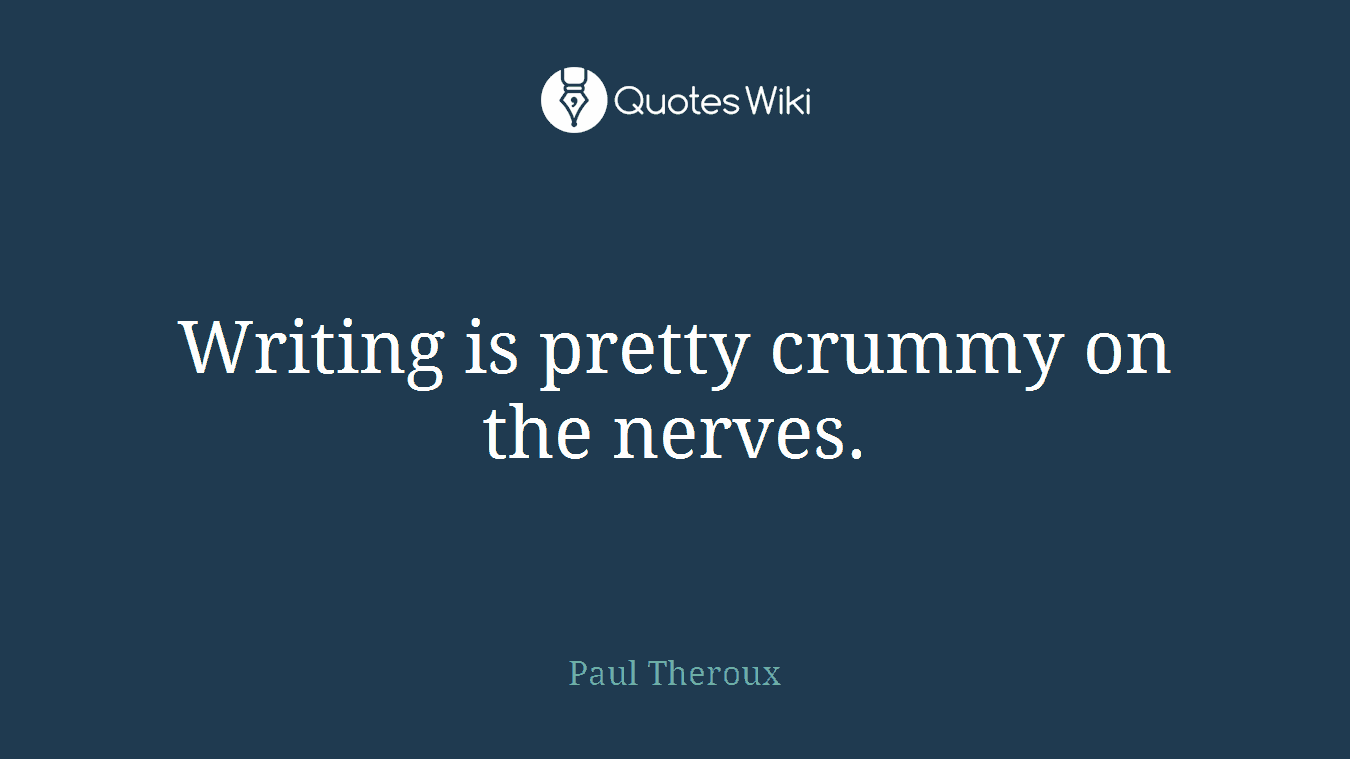 Writing is pretty crummy on the nerves.