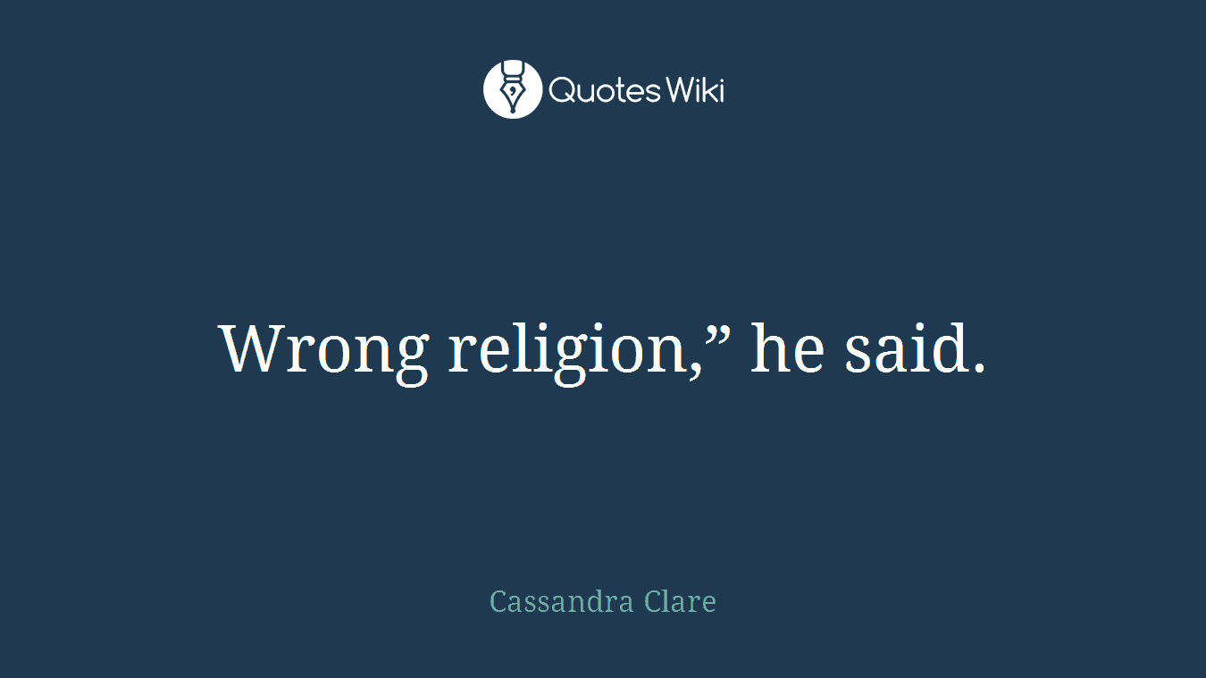 Wrong religion,” he said.