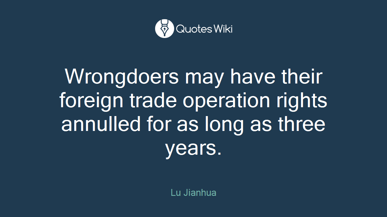 Wrongdoers may have their foreign trade operation rights annulled for as long as three years.