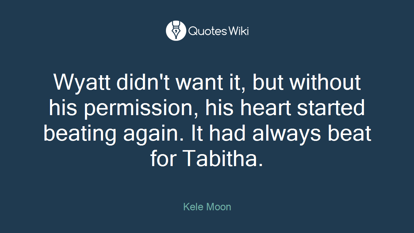 Wyatt didn't want it, but without his permission, his heart started beating again. It had always beat for Tabitha.