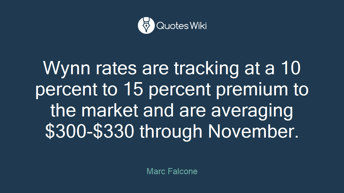 Wynn rates are tracking at a 10 percent to 15 percent premium to the market and are averaging $300-$330 through November.
