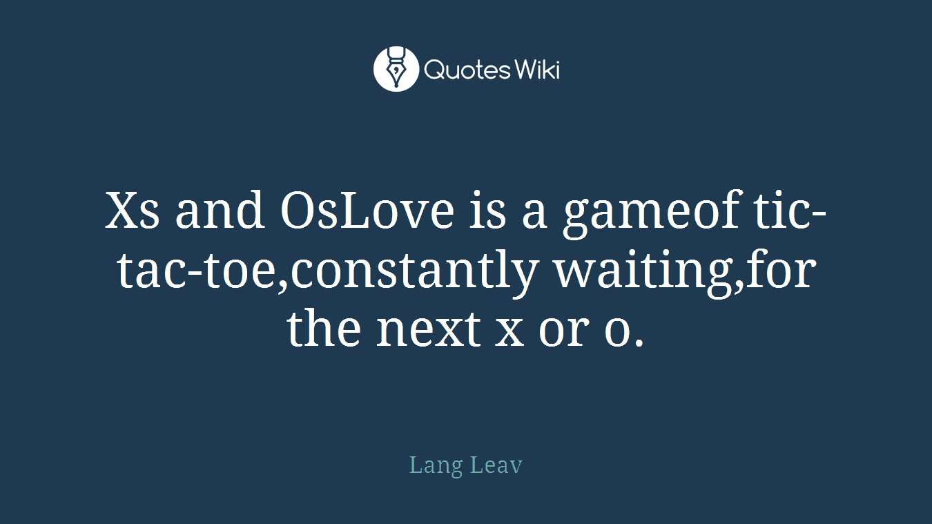 Xs and OsLove is a gameof tic-tac-toe,constantly waiting,for the next x or o.