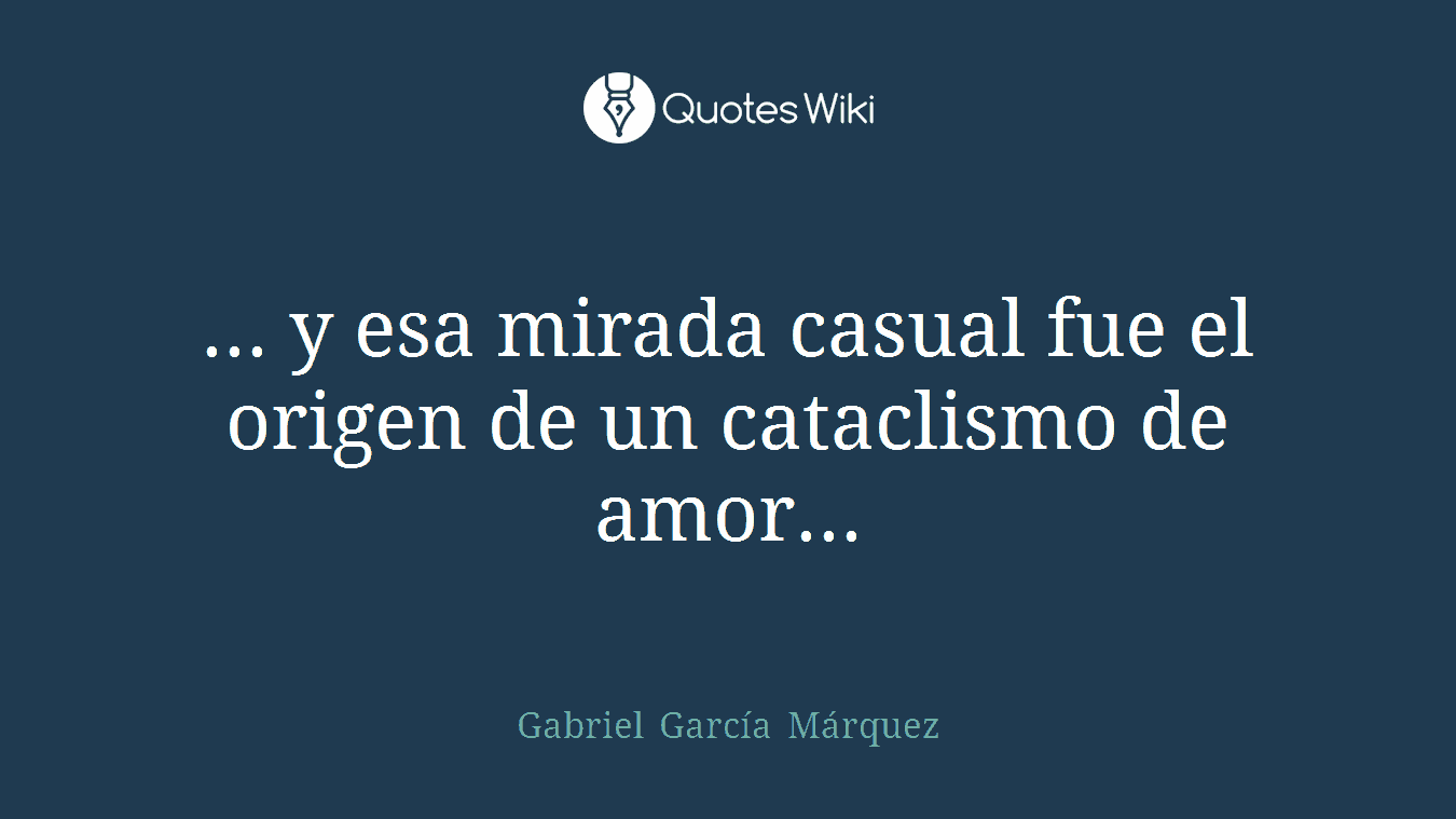 ... y esa mirada casual fue el origen de un cataclismo de amor...