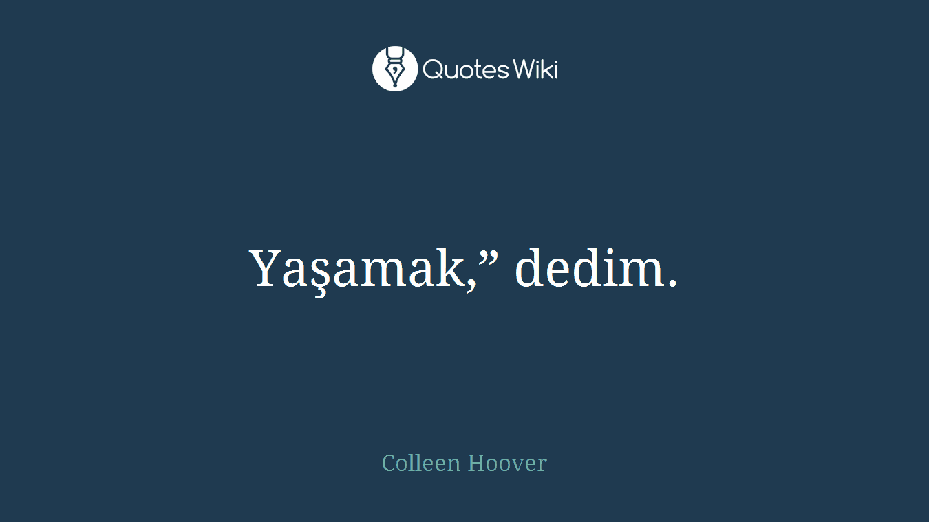Yaşamak,” dedim.