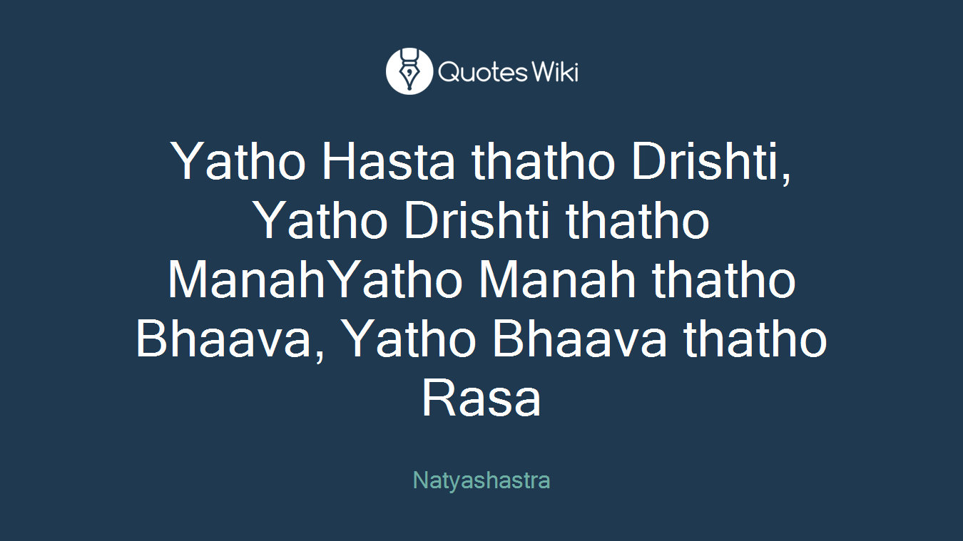 Yatho Hasta thatho Drishti, Yatho Drishti thatho ManahYatho Manah thatho Bhaava, Yatho Bhaava thatho Rasa