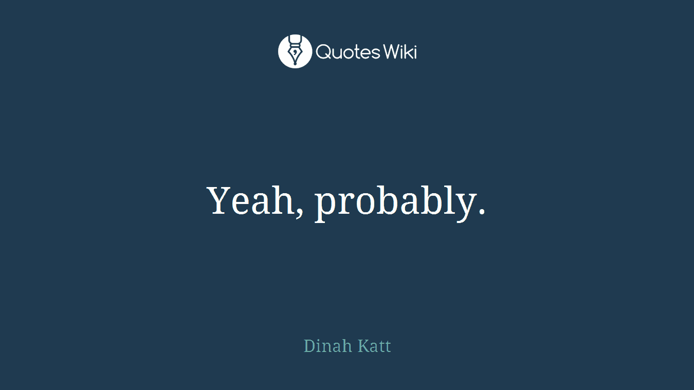 Yeah, probably.