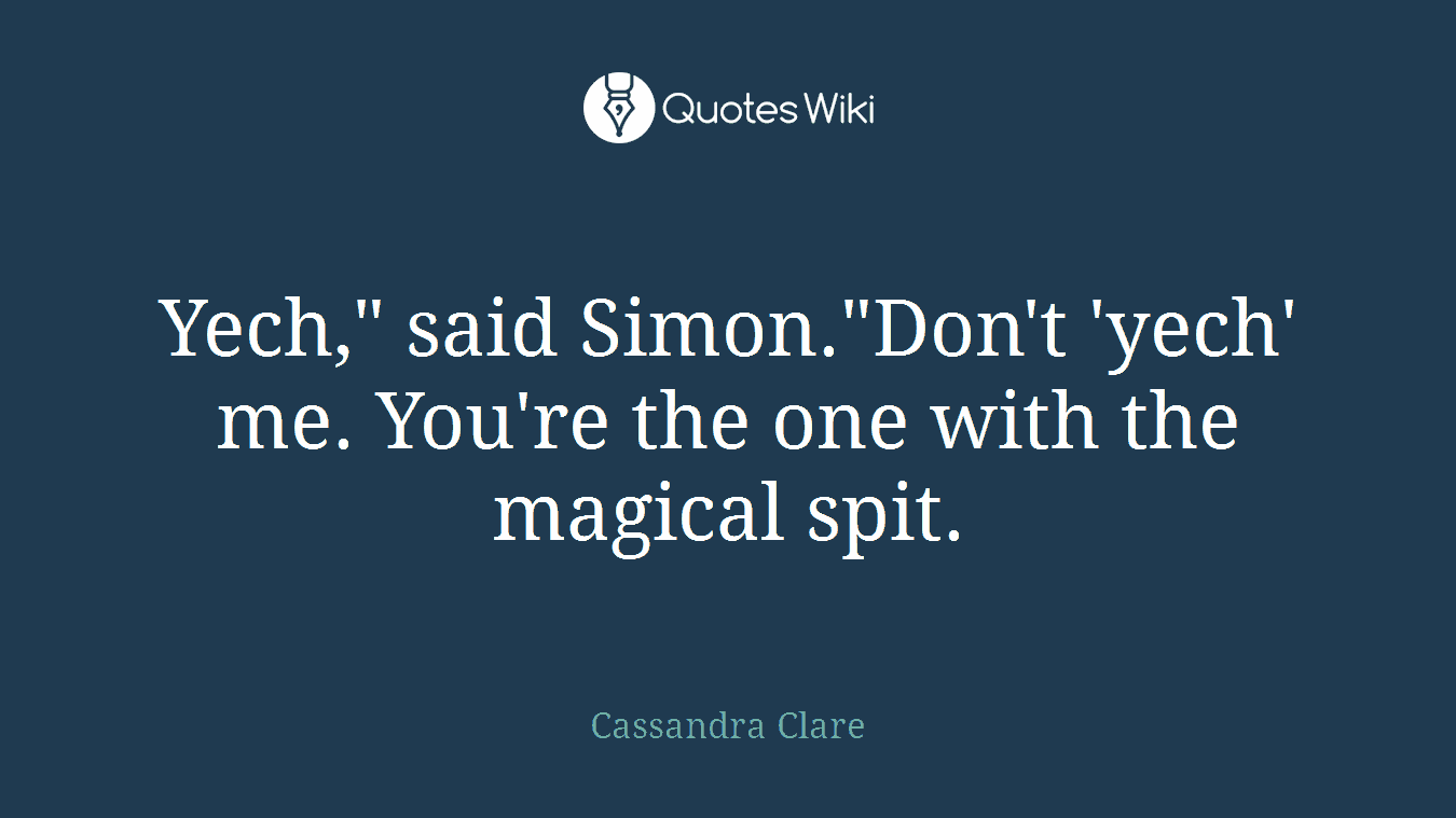 Yech," said Simon."Don't 'yech' me. You're the one with the magical spit.