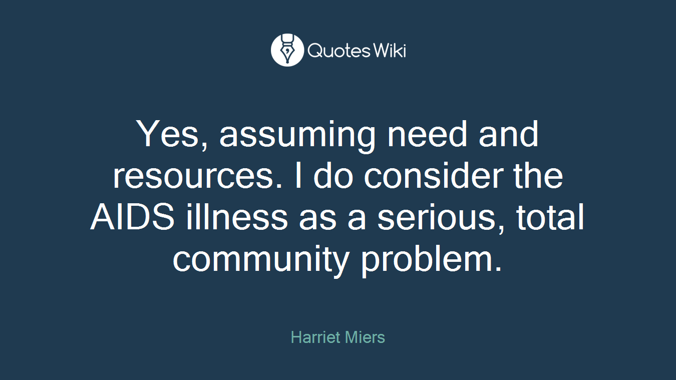 Yes, assuming need and resources. I do consider the AIDS illness as a serious, total community problem.