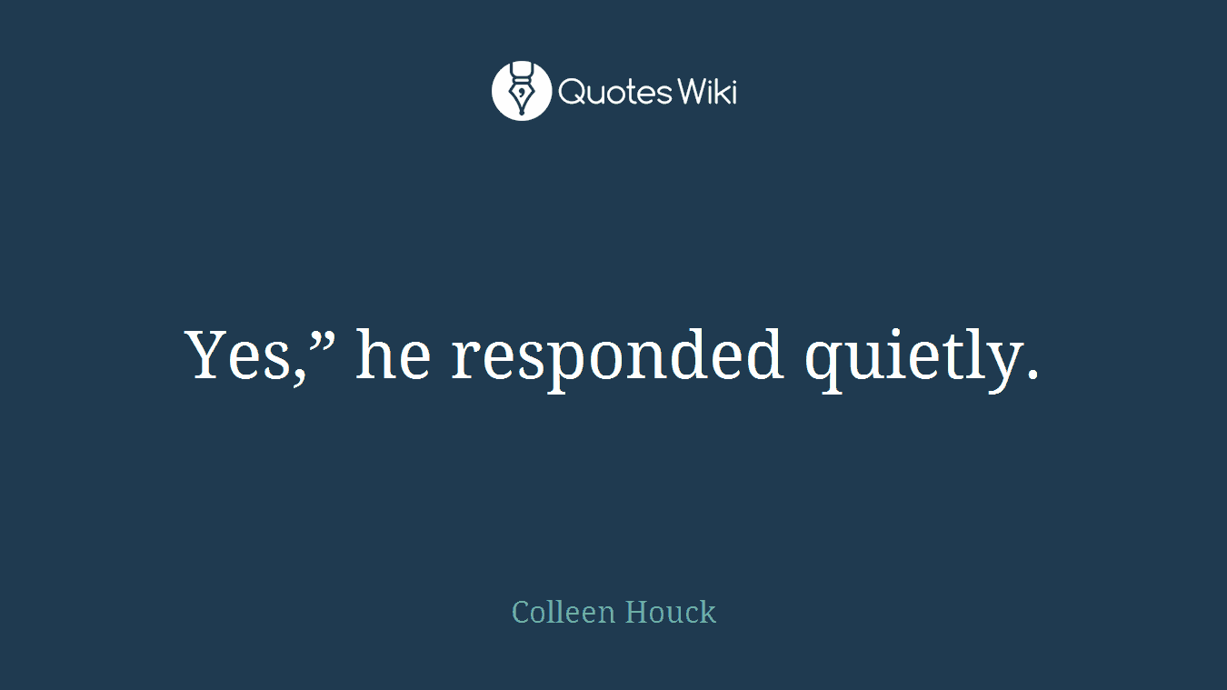Yes,” he responded quietly.