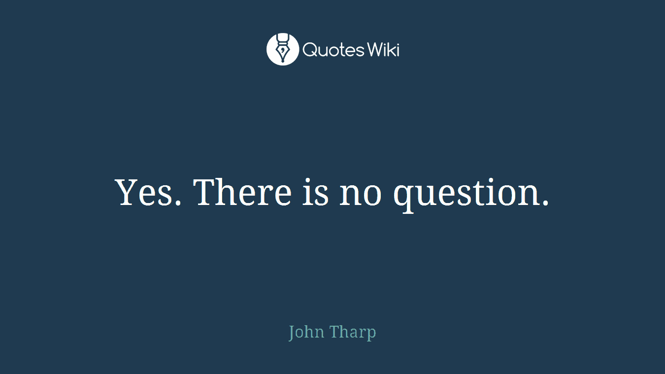 Yes. There is no question.