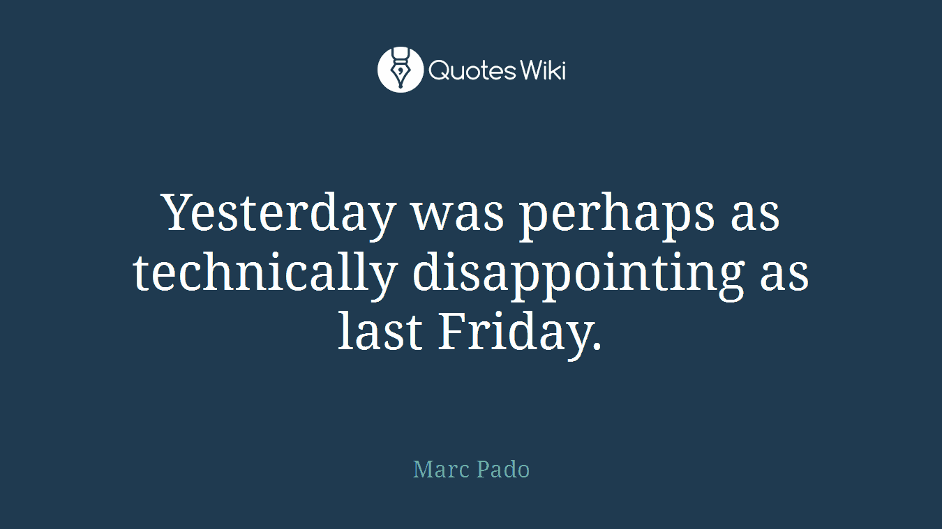 Yesterday was perhaps as technically disappointing as last Friday.