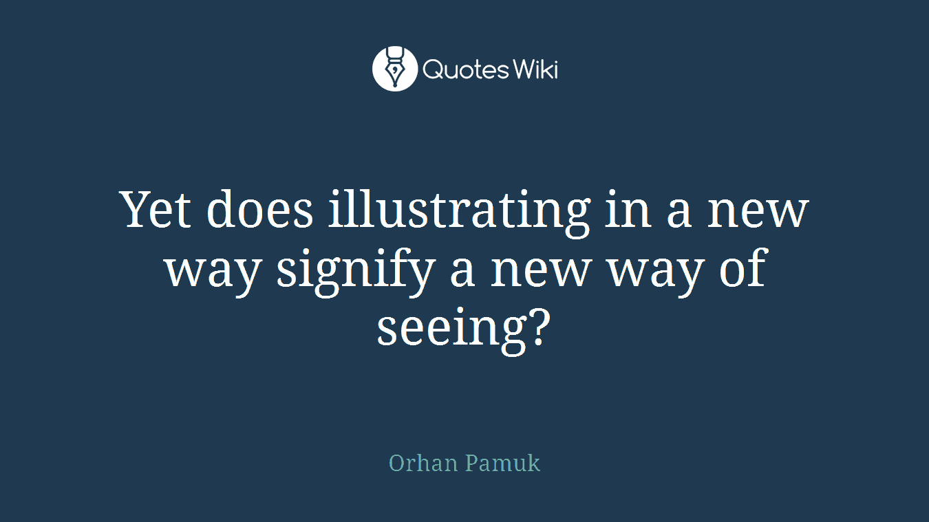 Yet does illustrating in a new way signify a new way of seeing?