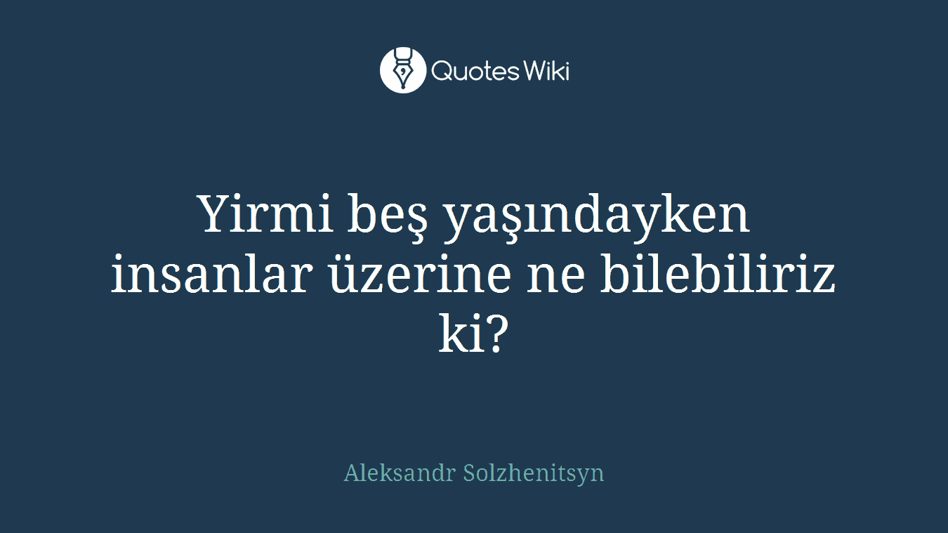 Yirmi beş yaşındayken insanlar üzerine ne bilebiliriz ki?