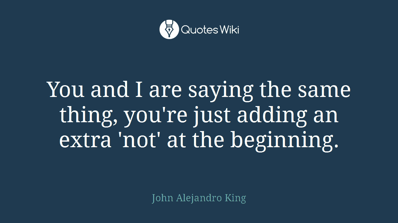 You and I are saying the same thing, you're just adding an extra 'not' at the beginning.