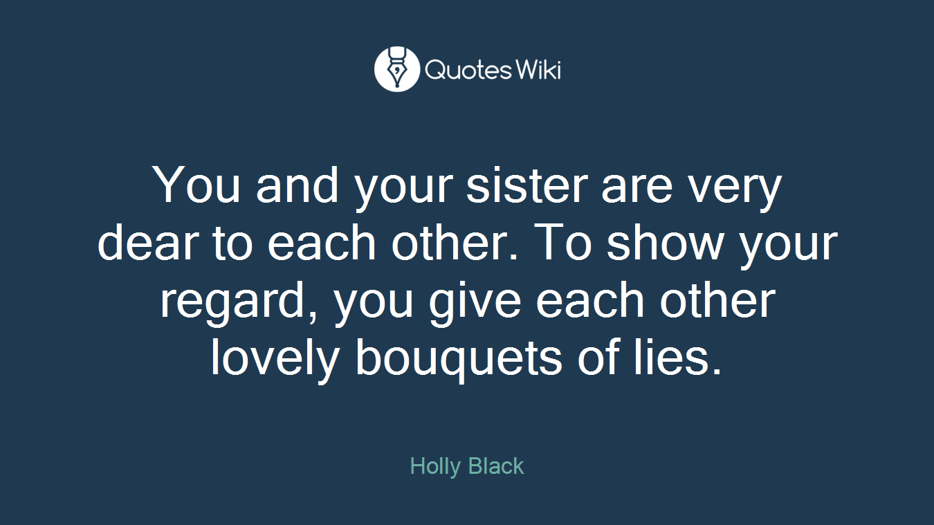 You and your sister are very dear to each other. To show your regard, you give each other lovely bouquets of lies.