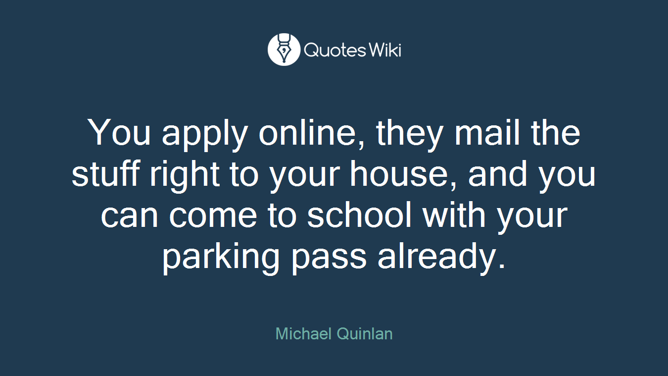 You apply online, they mail the stuff right to your house, and you can come to school with your parking pass already.