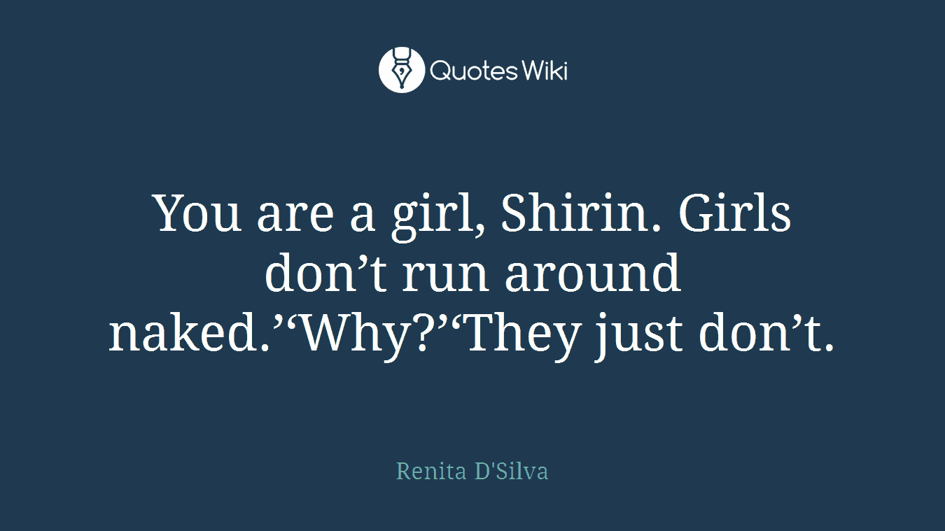 You are a girl, Shirin. Girls don’t run around naked.’‘Why?’‘They just don’t.