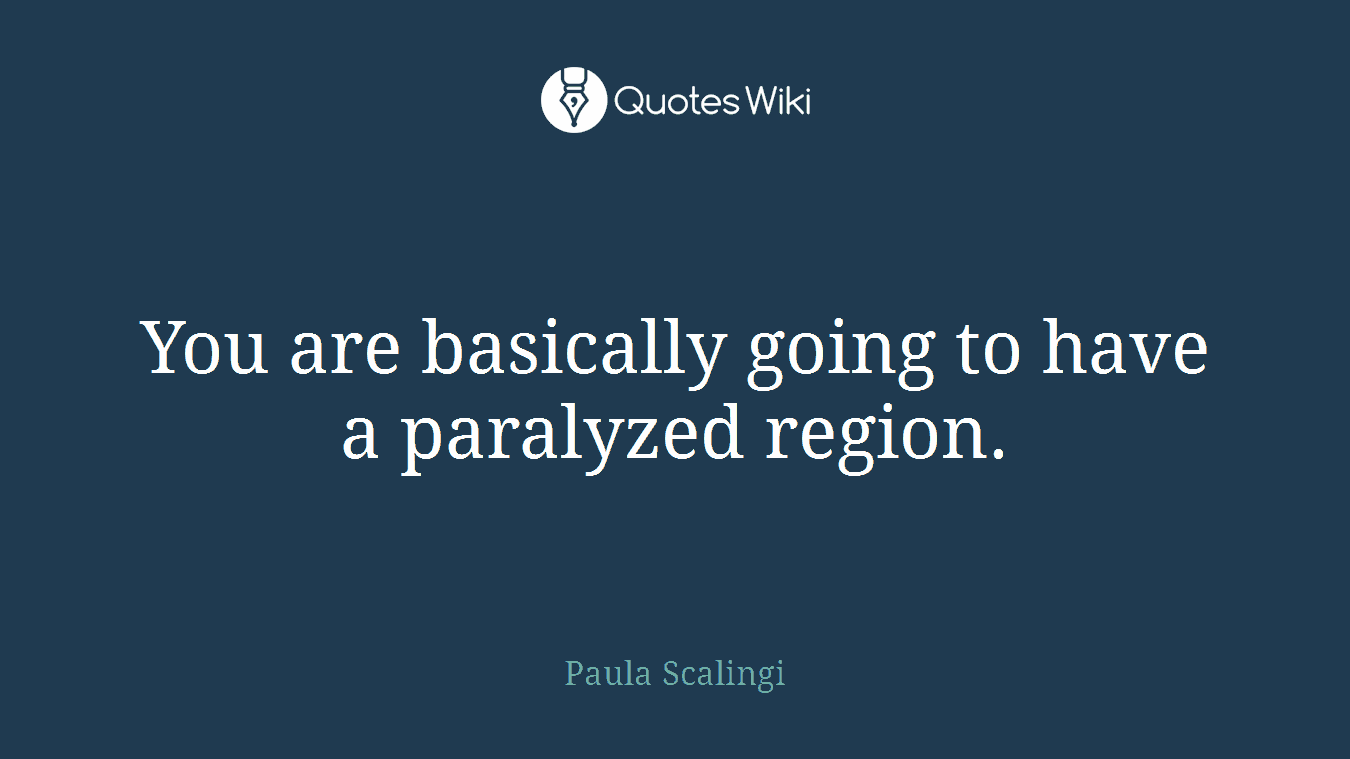 You are basically going to have a paralyzed region.