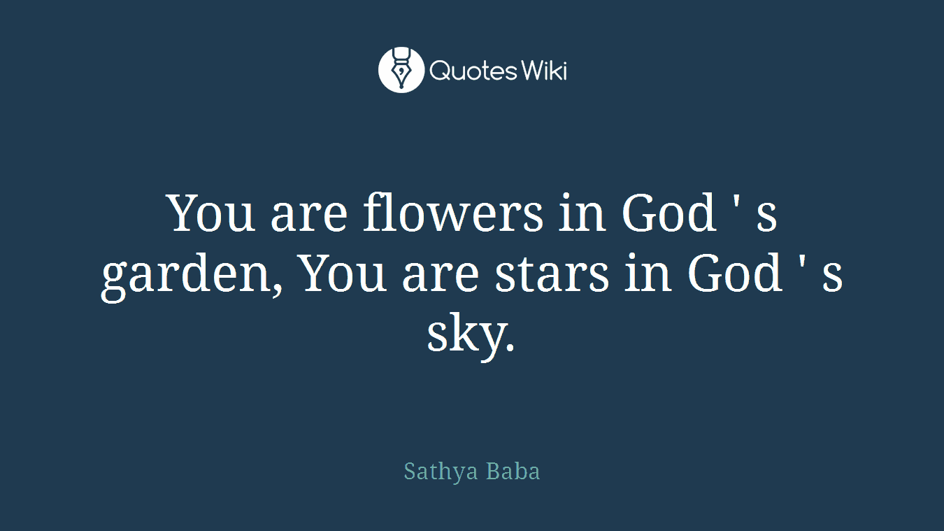 You are flowers in God ' s garden, You are stars in God ' s sky.