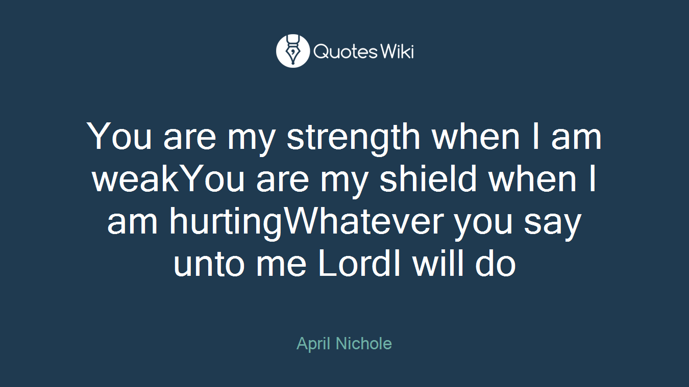 You are my strength when I am weakYou are my shield when I am hurtingWhatever you say unto me LordI will do