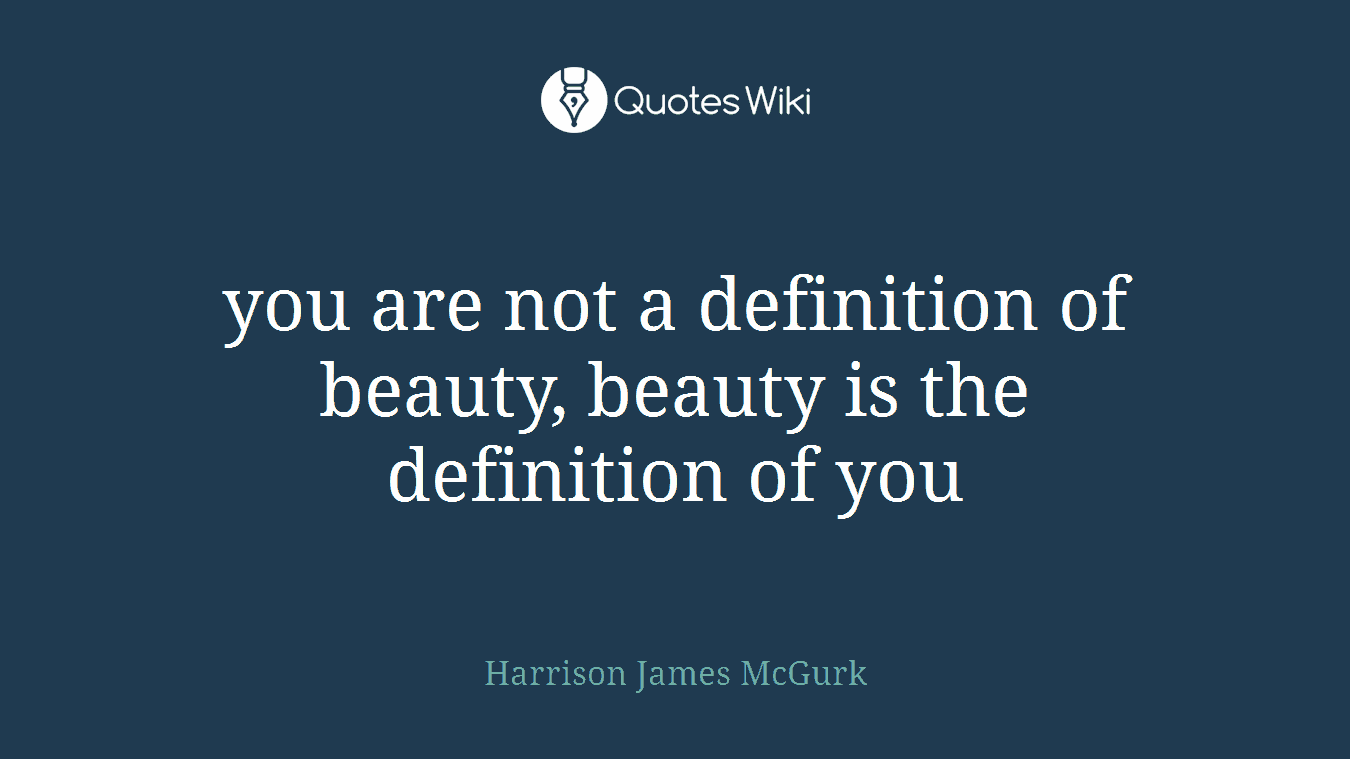 you are not a definition of beauty, beauty is the definition of you