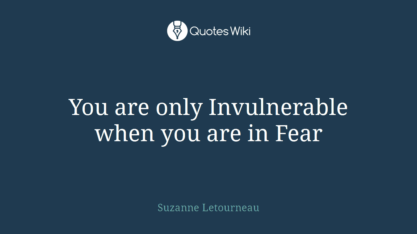 You are only Invulnerable when you are in Fear
