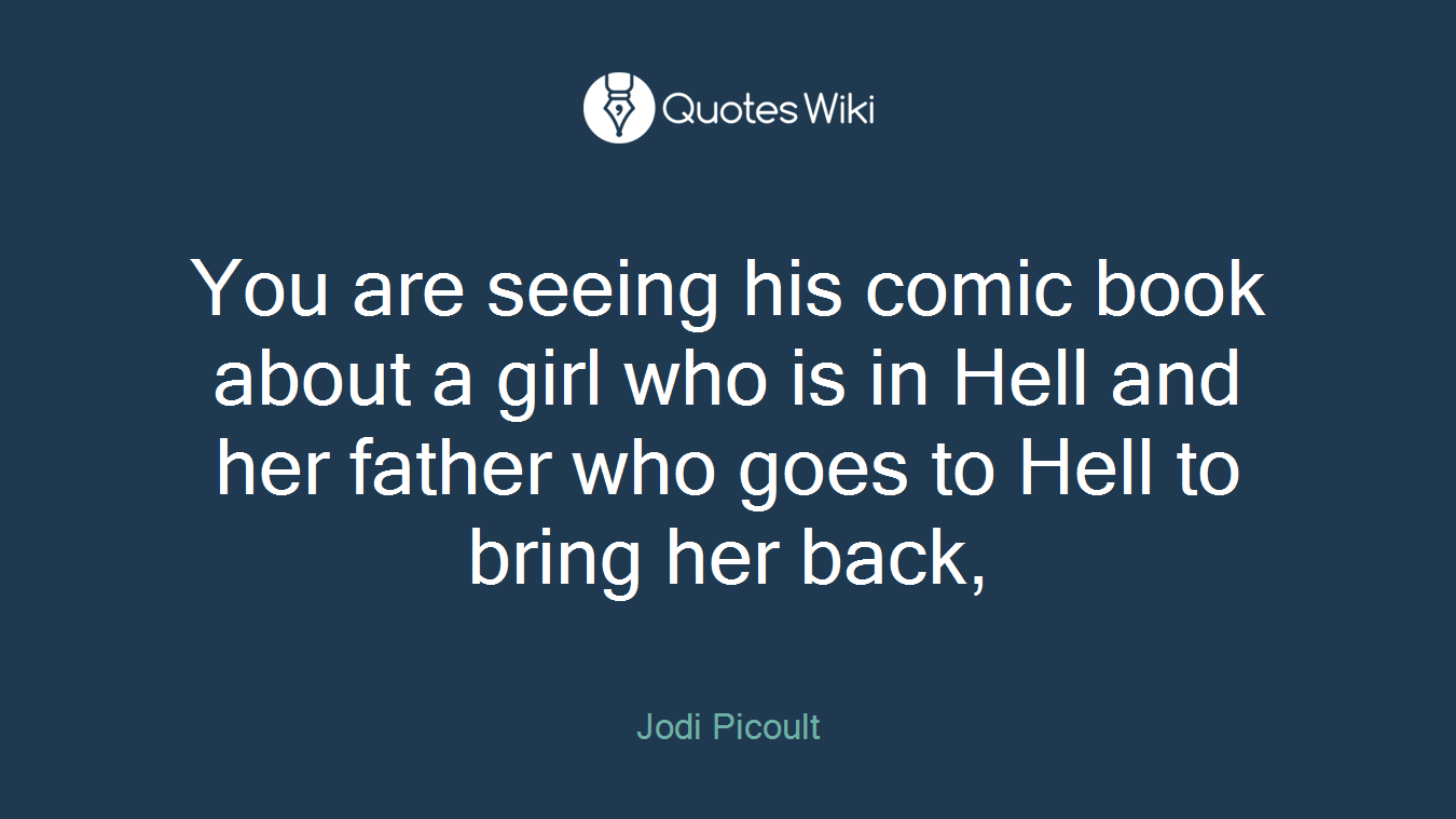 You are seeing his comic book about a girl who is in Hell and her father who goes to Hell to bring her back,