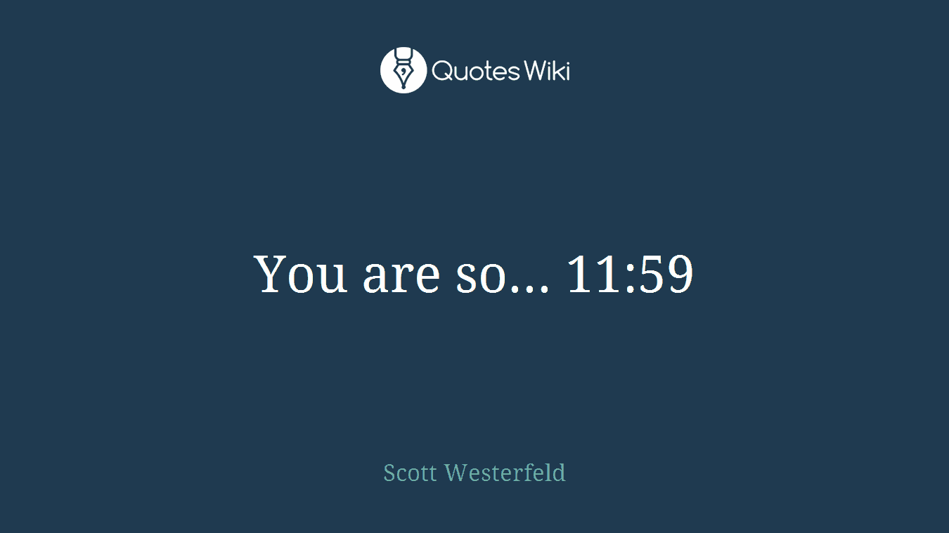 You are so... 11:59