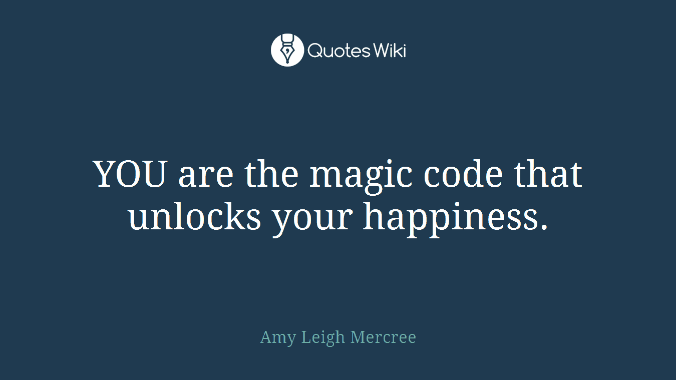 YOU are the magic code that unlocks your happiness.
