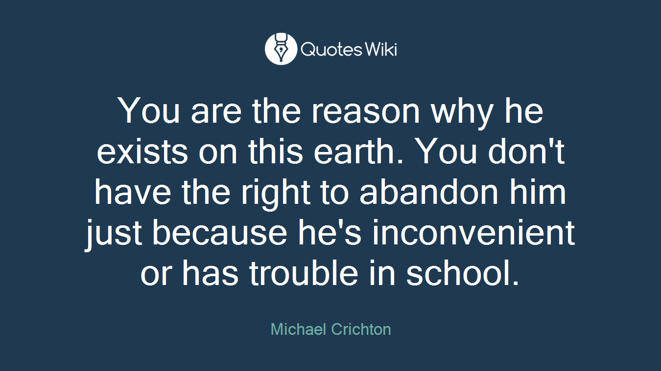 You are the reason why he exists on this earth. You don't have the right to abandon him just because he's inconvenient or has trouble in school.