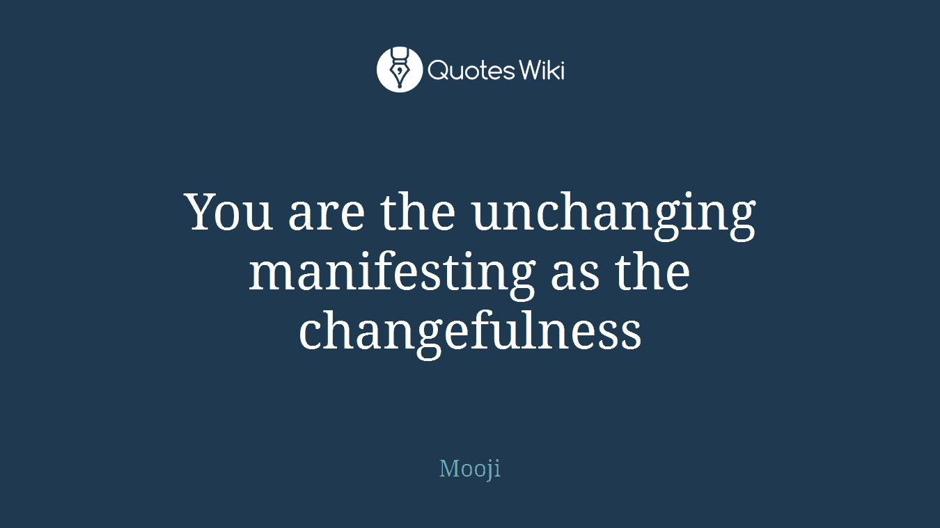 You are the unchanging manifesting as the changefulness