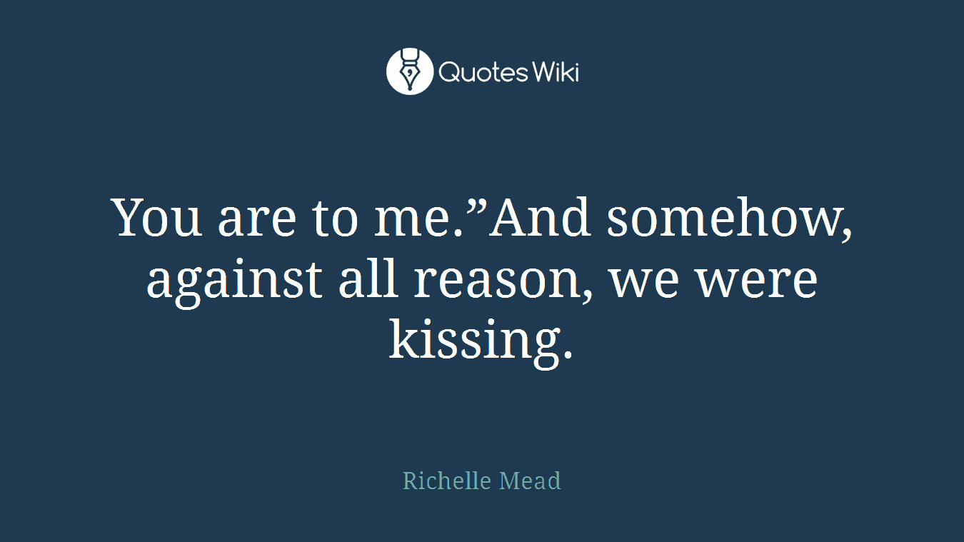 You are to me.”And somehow, against all reason, we were kissing.