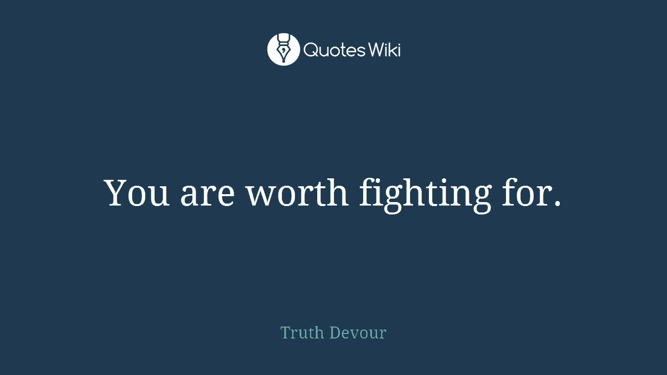 You are worth fighting for.