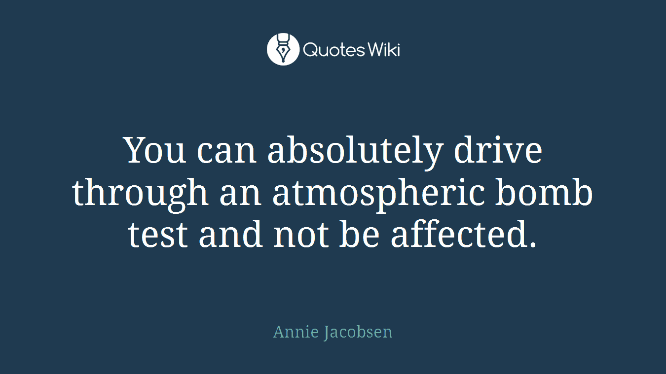 You can absolutely drive through an atmospheric bomb test and not be affected.