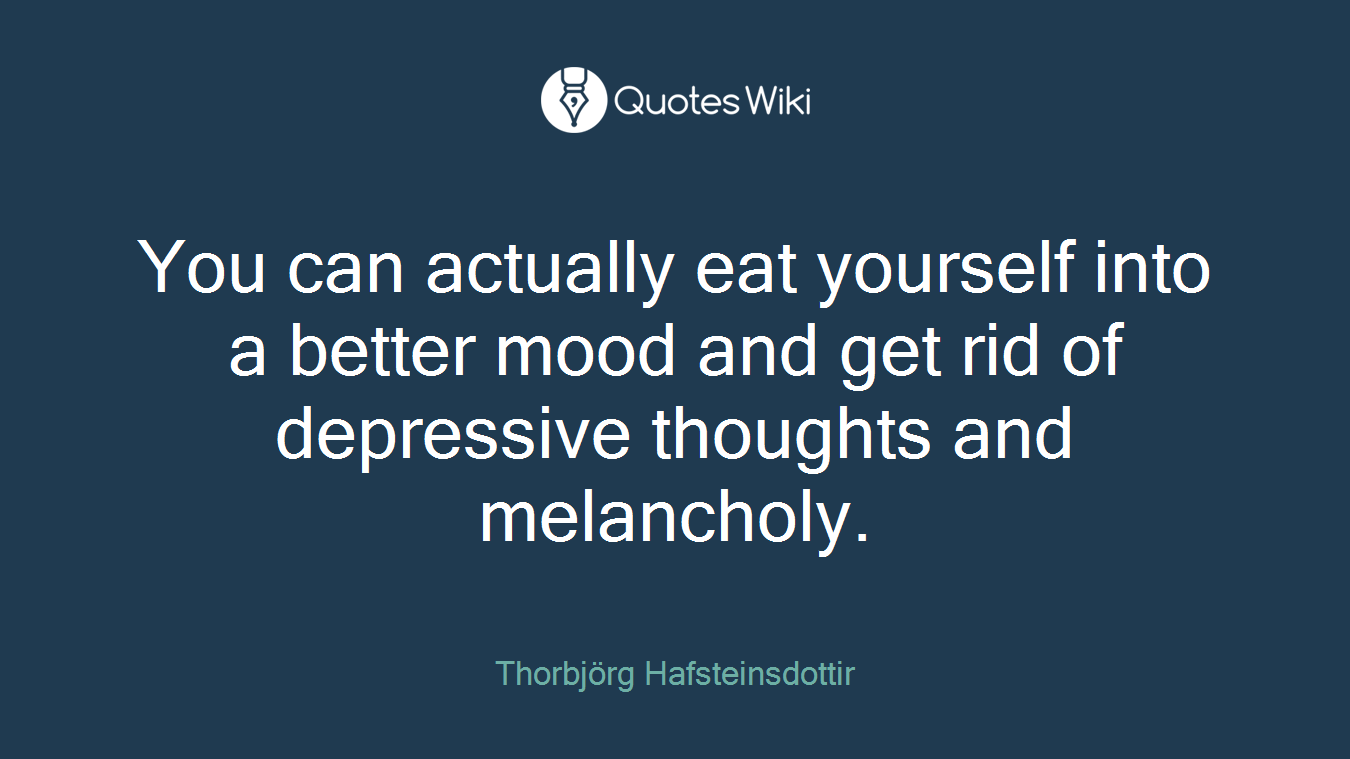 You can actually eat yourself into a better mood and get rid of depressive thoughts and melancholy.