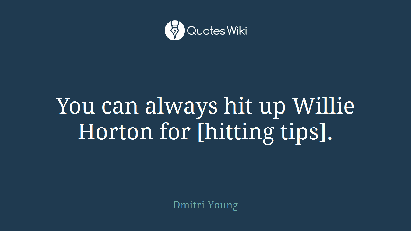You can always hit up Willie Horton for [hitting tips].