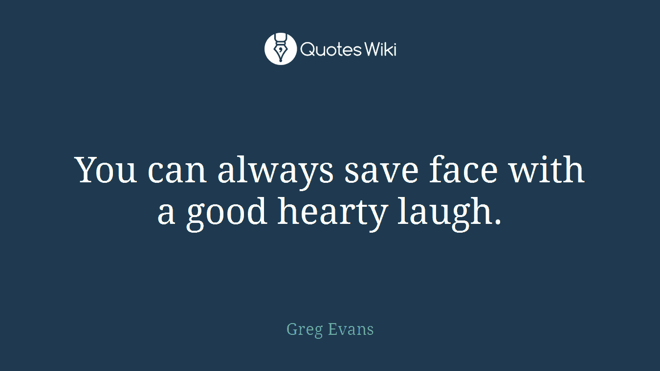 You can always save face with a good hearty laugh.