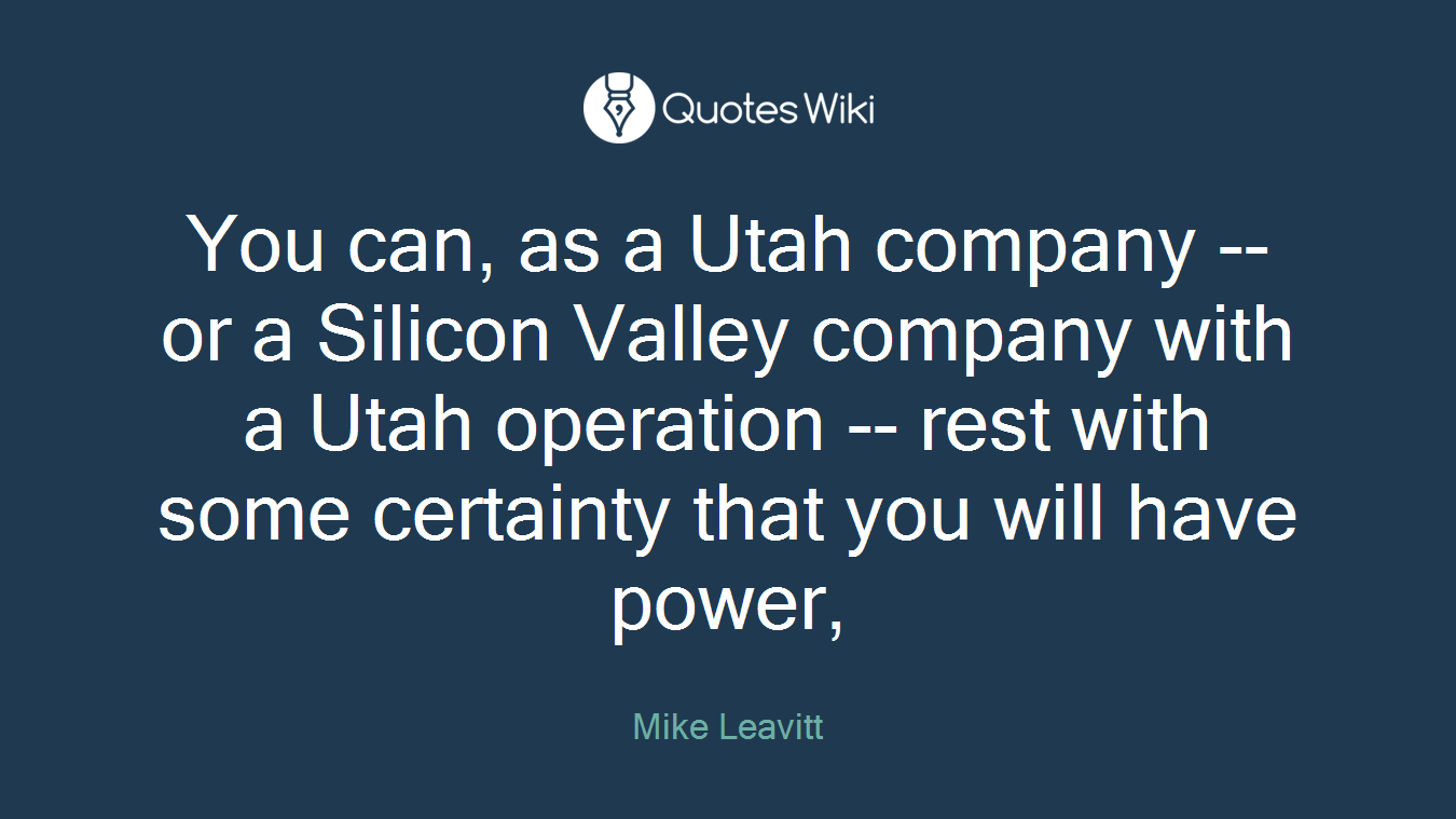 You can, as a Utah company -- or a Silicon Valley company with a Utah operation -- rest with some certainty that you will have power,
