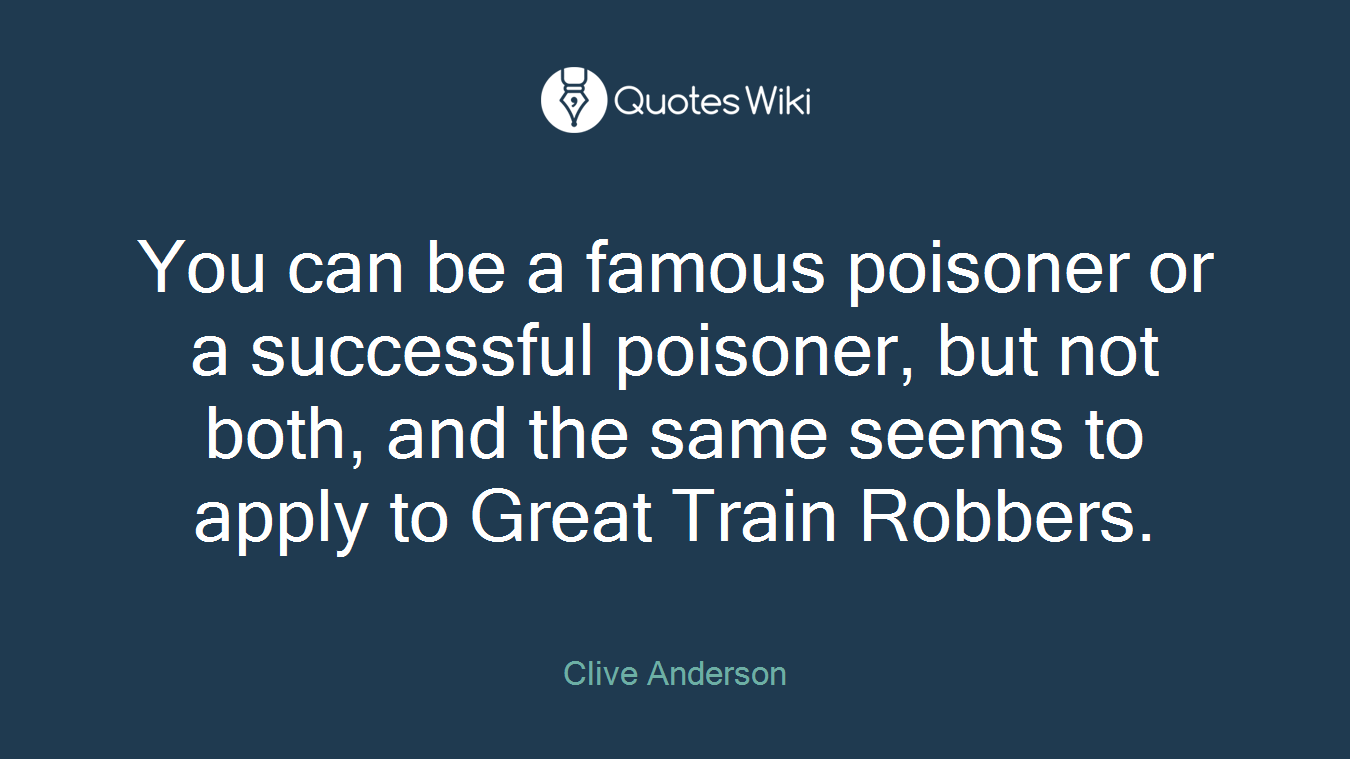 You can be a famous poisoner or a successful poisoner, but not both, and the same seems to apply to Great Train Robbers.