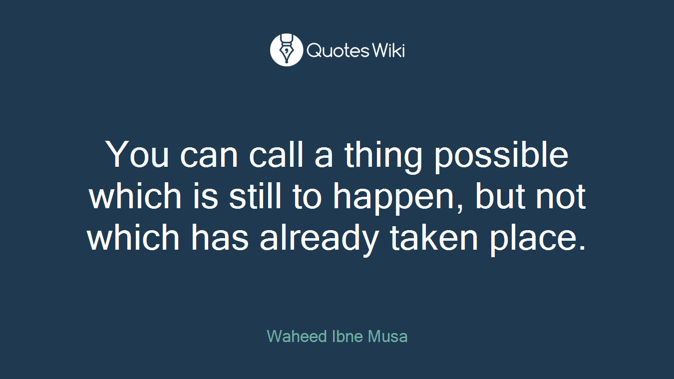 You can call a thing possible which is still to happen, but not which has already taken place.