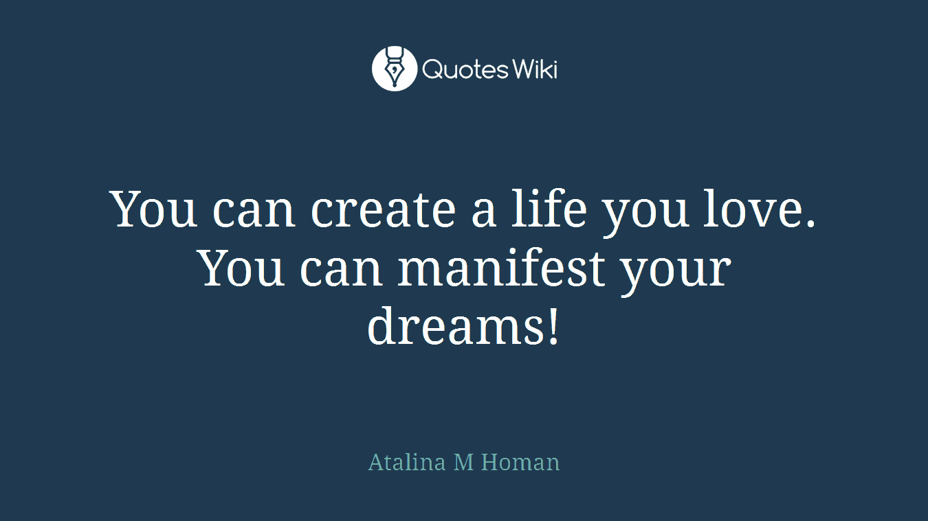You can create a life you love. You can manifest your dreams!